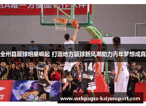 全州县篮球明星崛起 打造地方篮球新风潮助力青年梦想成真