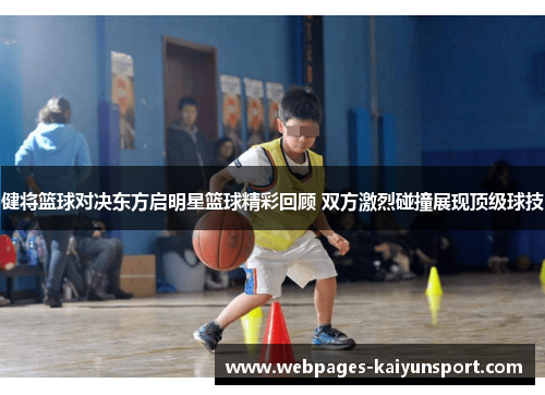 健将篮球对决东方启明星篮球精彩回顾 双方激烈碰撞展现顶级球技