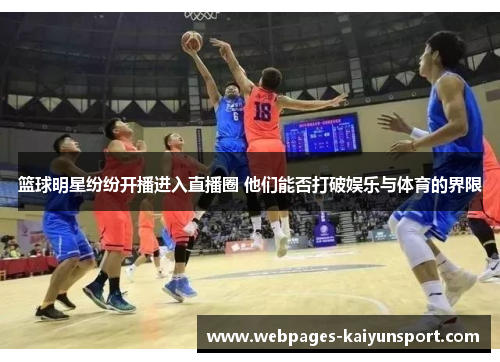 篮球明星纷纷开播进入直播圈 他们能否打破娱乐与体育的界限