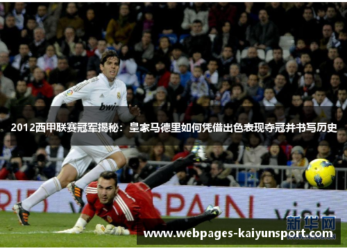 2012西甲联赛冠军揭秘：皇家马德里如何凭借出色表现夺冠并书写历史